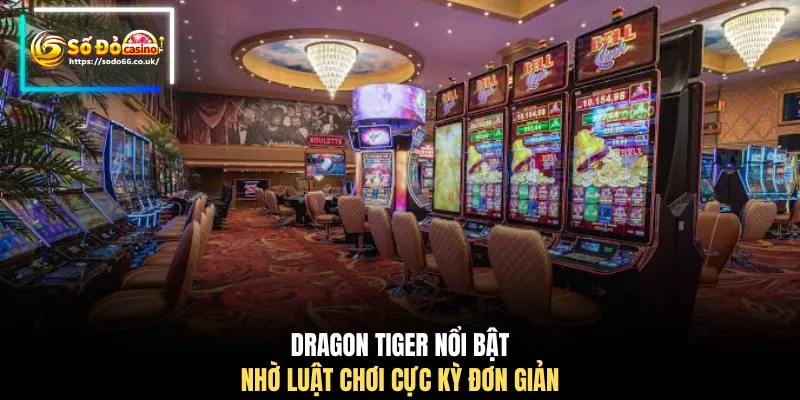 Dragon Tiger nổi bật nhờ luật chơi cực kỳ đơn giản