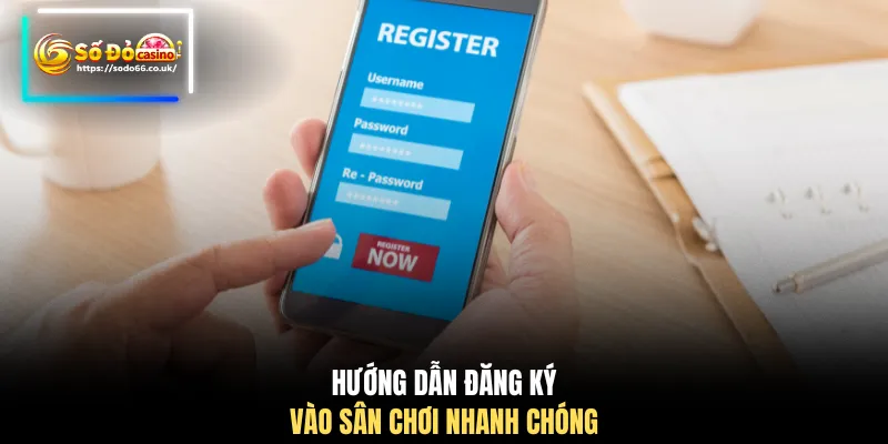 Hướng dẫn đăng ký vào sân chơi nhanh chóng