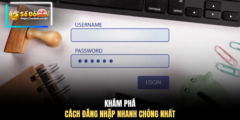 Khám phá cách đăng nhập nhanh chóng nhất