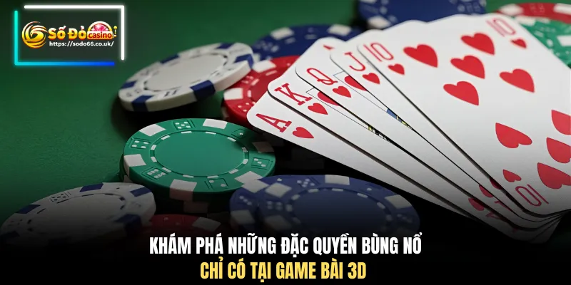 Khám phá những đặc quyền bùng nổ chỉ có tại game bài 3D