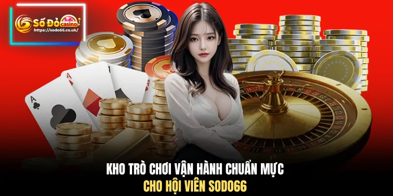 Kho trò chơi vận hành chuẩn mực cho hội viên SODO66