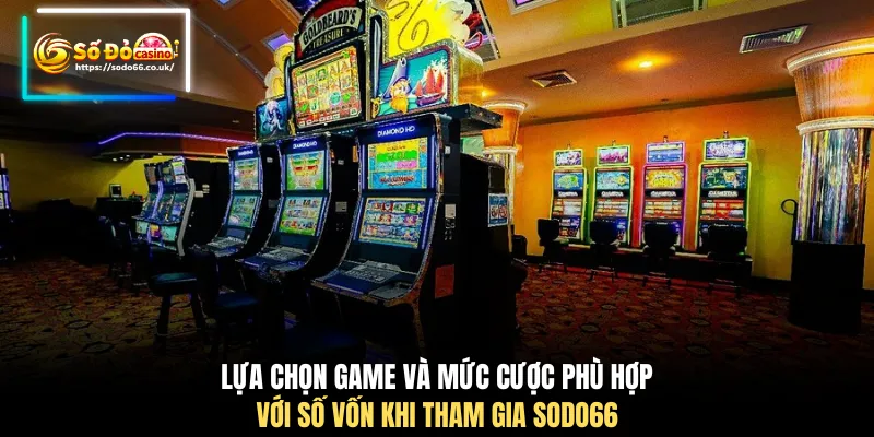 Lựa chọn game và mức cược phù hợp với số vốn khi tham gia SODO66
