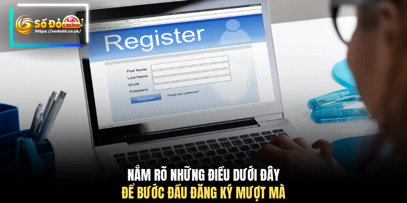 Nắm rõ những điều dưới đây để bước đầu đăng ký mượt mà