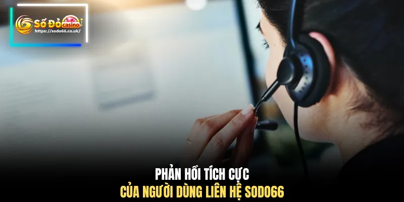 Phản hồi tích cực của người dùng liên hệ SODO66