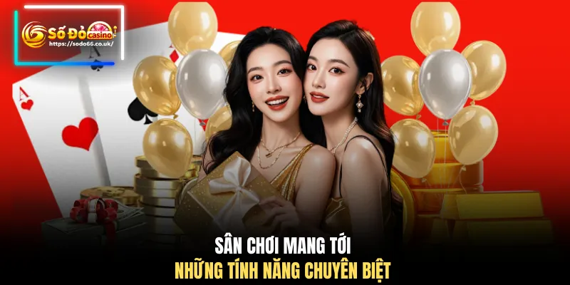 Sân chơi mang tới những tính năng chuyên biệt