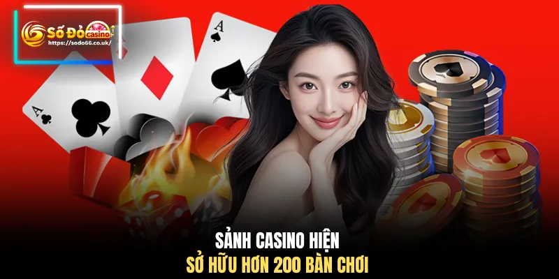 Sảnh casino hiện sở hữu hơn 200 bàn chơi 