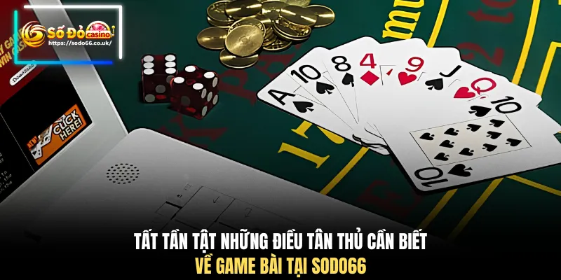 Tất tần tật những điều tân thủ cần biết về game bài tại SODO66