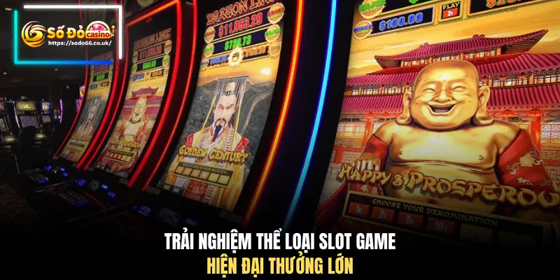 Trải nghiệm thể loại slot game hiện đại thưởng lớn