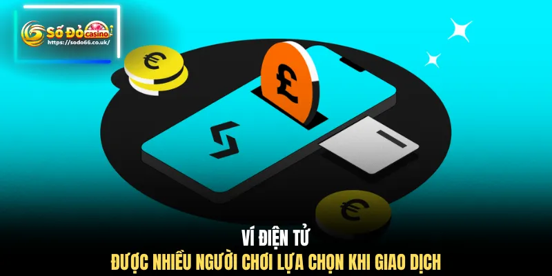 Ví điện tử được nhiều người chơi lựa chọn khi giao dịch