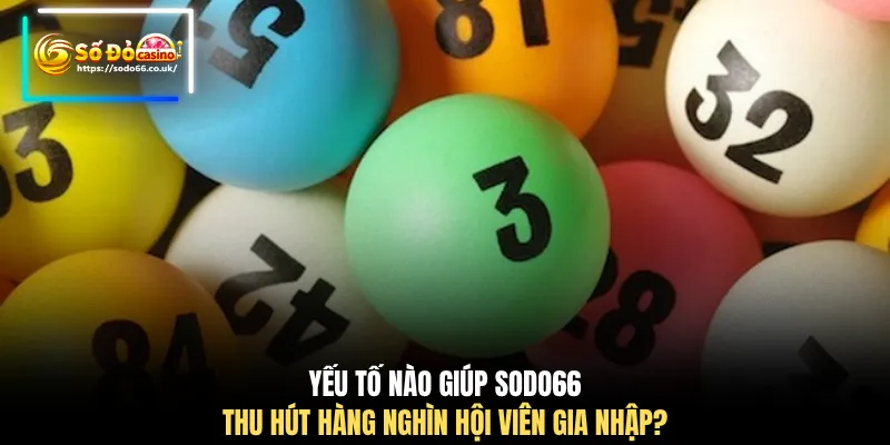 Yếu tố nào giúp SODO66 thu hút hàng nghìn hội viên gia nhập?